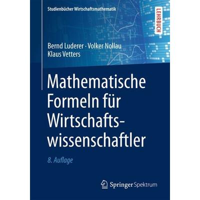 Mathematische Formeln für Wirtschaftswissenschaftler, Taschenbuch von Bernd Luderer,Volker Nollau,Klaus Vetters, Springer Fachmedien Wiesbaden GmbH,