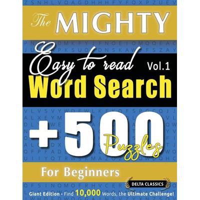 THE MIGHTY EASY TO READ WORD SEARCH - 500 PUZZLES FOR BEGINNERS - DELTA CLASSICS - GIANT EDITION - FIND 10,000 WORDS, THE ULTIMATE CHALLENGE!,