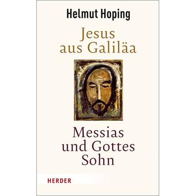 Jesus aus Galiläa – Messias und Gottes Sohn, Gebundene Ausgabe von Helmut Hoping, Herder, 978-3-451-38253-6