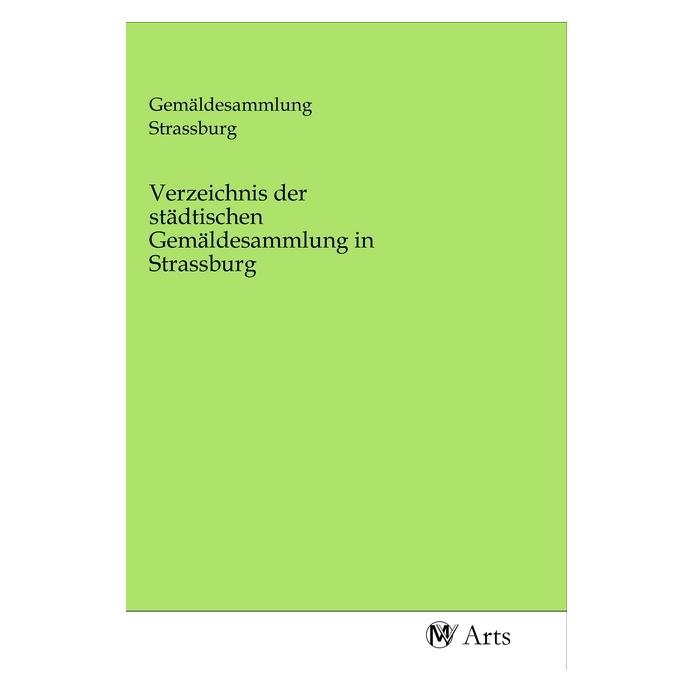 MV-Arts Verzeichnis der städtischen Gemäldesammlung in Strassburg (Deutsch, Softcover) (56157563)