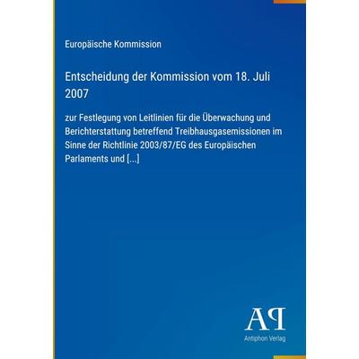 Entscheidung der Kommission vom 18. Juli 2007, Gebundene Ausgabe von Europäische Kommission, Antiphon Verlag, 978-3-387-91594-5
