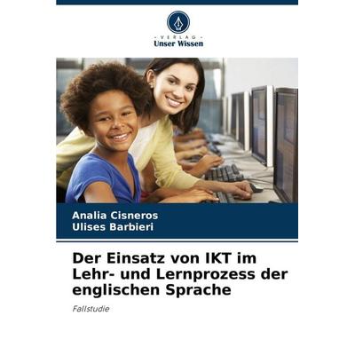 Der Einsatz von IKT im Lehr- und Lernprozess der englischen Sprache, Taschenbuch von Analía Cisneros,Ulises Barbieri, Verlag Unser Wissen,