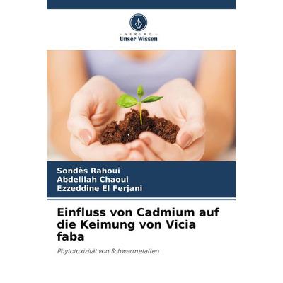 Einfluss von Cadmium auf die Keimung von Vicia faba, Taschenbuch von Sondès Rahoui,Abdelilah Chaoui,Ezzeddine El Ferjani, Verlag Unser Wissen