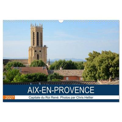 Aix-en-Provence: Capitale du Roi René (Calendrier mural 2027 DIN A3 vertical), CALVENDO calendrier mensuel
