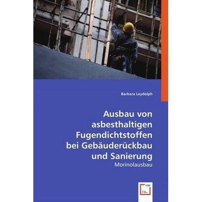 Leydolph, B: Ausbau von asbesthaltigen Fugendichtstoffen bei, Taschenbuch von Barbara Leydolph, VDM, 978-3-639-06656-2