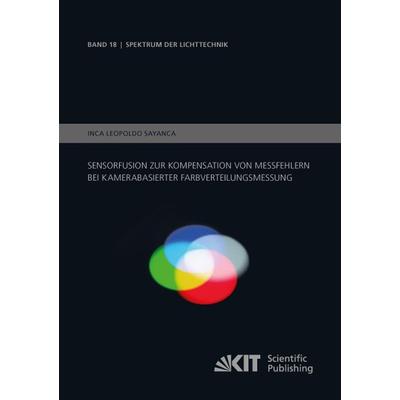 Sensorfusion zur Kompensation von Messfehlern bei kamerabasierter Farbverteilungsmessung, Taschenbuch von Inca Leopoldo Sayanca, KIT Scientific
