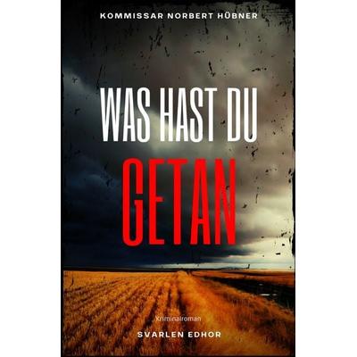Kommissar Norbert Hübner ermittelt / WAS HAST DU GETAN: Kriminalroman - Kommissar Norbert Hübner 3, Taschenbuch von Svarlen Edhor, Epubli,