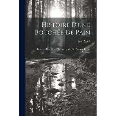 Histoire D'une Bouchée De Pain: Lettres À Une Petite Fille Sur La Vie De L'homme Et Des Animaux, Taschenbuch von Jean Macé, Creative Media Partners,