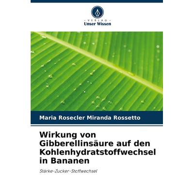Wirkung von Gibberellinsäure auf den Kohlenhydratstoffwechsel in Bananen, Taschenbuch von Maria Rosecler Miranda Rossetto, Verlag Unser Wissen,
