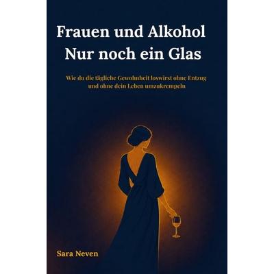 Frauen und Alkohol Nur noch ein Glas, Taschenbuch von Sara Neven¿, Bookmundo, 978-94-038-8980-1