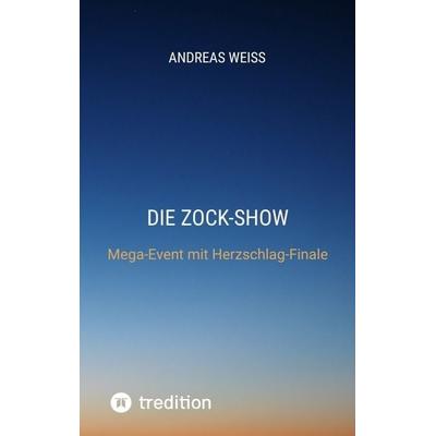 Die Zock-Show, Taschenbuch von Andreas Weiss, Tredition, 978-3-347-81737-1