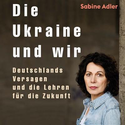 Die Ukraine und wir - Sabine Adler, Audio, 9783863525736