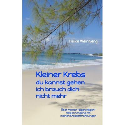Kleiner Krebs - du kannst gehen - ich brauch dich nicht mehr, Taschenbuch von Heike Weinberg, Tredition, 978-3-347-47336-2
