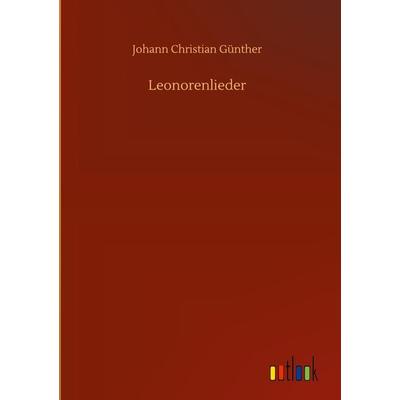 Leonorenlieder, Gebundene Ausgabe von Johann Christian Günther, BoD - Books on Demand, 978-3-7523-9454-2