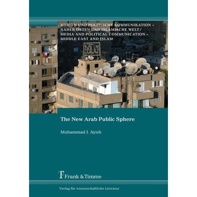 The New Arab Public Sphere, Taschenbuch von Muhammad Ayish, Frank & Timme, 978-3-86596-168-6