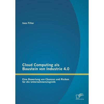 Cloud Computing als Baustein von Industrie 4.0: Eine Bewertung von Chancen und Risiken für die Unternehmenslogistik, Taschenbuch von Ines Filler,