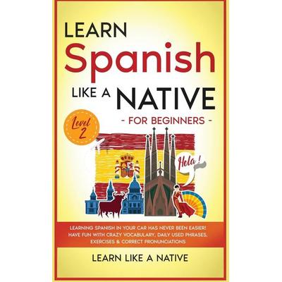 Learn Spanish Like a Native for Beginners - Level 2, Gebundene Ausgabe von Learn Like A. Native, Learn Like A Native, 978-1-913907-70-9