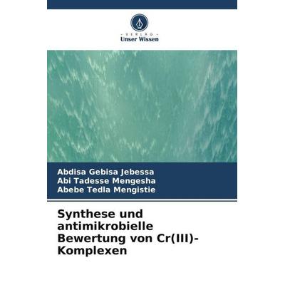 Synthese und antimikrobielle Bewertung von Cr(III)-Komplexen, Taschenbuch von Abdisa Gebisa Jebessa,Abi Tadesse Mengesha,Abebe Tedla Mengistie, Verlag
