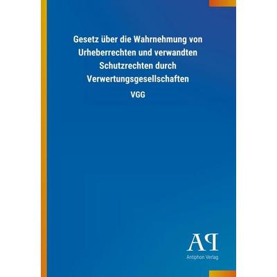 Gesetz über die Wahrnehmung von Urheberrechten und verwandte, Taschenbuch von Antiphon Verlag, Antiphon, 978-3-7314-0596-2
