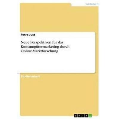 Neue Perspektiven für das Konsumgütermarketing durch Online-Marktforschung, Taschenbuch von Petra Just, GRIN, 978-3-656-13297-4