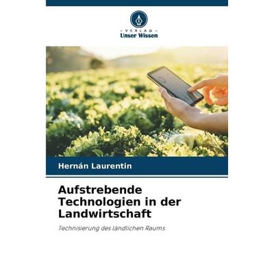 Aufstrebende Technologien in der Landwirtschaft, Taschenbuch von Hernán Laurentin, Verlag Unser Wissen, 978-620-2-47095-7