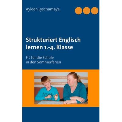 Strukturiert Englisch lernen 1.-4. Klasse, Taschenbuch von Ayleen Lyschamaya, BoD – Books on Demand, 978-3-7322-9511-1