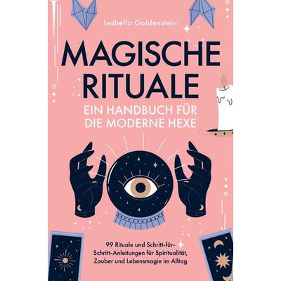 Magische Rituale - Ein Handbuch für die moderne Hexe, Taschenbuch von Isabella Goldenstein, Bookmundo, 978-94-037-3136-0