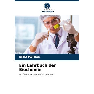 Ein Lehrbuch der Biochemie, Taschenbuch von Neha Pathak, Verlag Unser Wissen, 978-620-8-82085-5