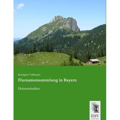 Flurnamensammlung in Bayern, Taschenbuch von Remigius Vollmann, EHV-History, 978-3-95564-773-5