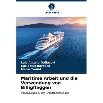 Maritime Arbeit und die Verwendung von Billigflaggen, Taschenbuch von Luis Ângelo Dallacort,Euclécius Barbosa,Maira Tonial, Verlag Unser Wissen,