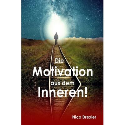Die Motivation aus dem Inneren!, Taschenbuch von Nico Drexler, Epubli, 978-3-7541-5409-0
