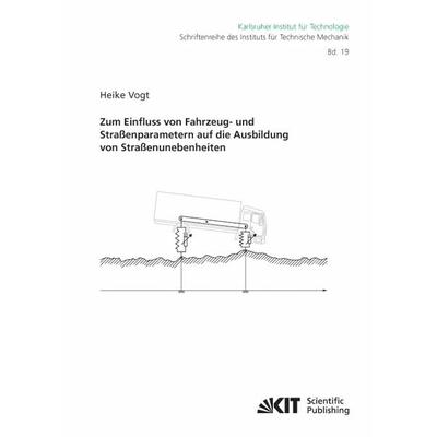 Zum Einfluss von Fahrzeug- und Straßenparametern auf die Ausbildung von Straßenunebenheiten, Taschenbuch von Heike Vogt, KIT Scientific Publishing,