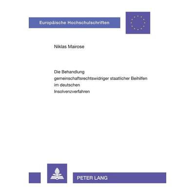 Die Behandlung gemeinschaftsrechtswidriger staatlicher Beihilfen im deutschen Insolvenzverfahren, Taschenbuch von Niklas Mairose, Peter Lang GmbH,
