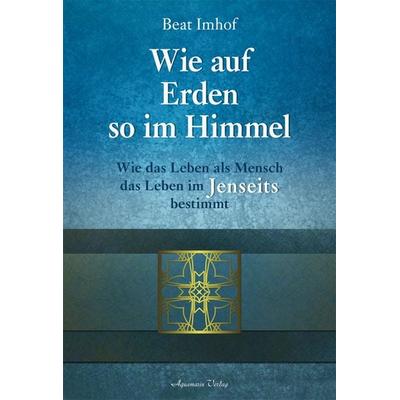 Wie auf Erden so im Himmel, Gebundene Ausgabe von Beat Imhof, Aquamarin, 978-3-89427-600-3