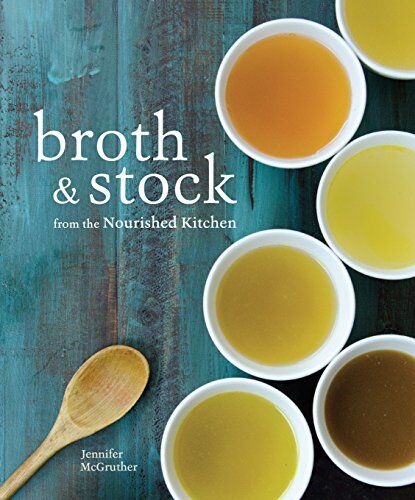 Jennifer McGruther - Broth and Stock from the Nourished Kitchen: Wholesome Master Recipes for Bone, Vegetable, and Seafood Broths and Meals to Make with Them [A Cookbook] - Preis vom 30.09.2026 09:01:18 h