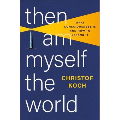 Then I Am Myself the World, Gebundene Ausgabe von Christof Koch, Little, Brown and Company, 978-1-5416-0280-9