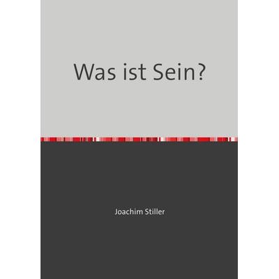 Was ist Sein?, Taschenbuch von Joachim Stiller, Epubli, 978-3-8190-7954-2