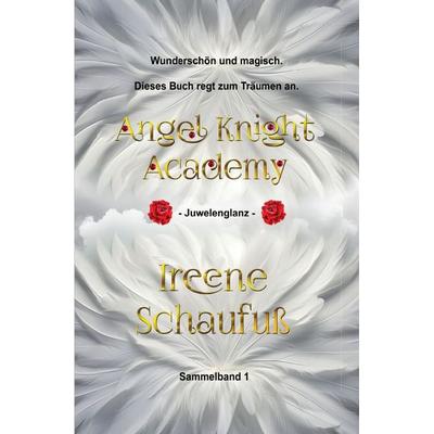 Angel Knight Academy 1 Juwelenglanz, Taschenbuch von Ireene Schaufuss, Epubli, 978-3-7531-4768-0