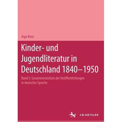 Kinder- und Jugendliteratur in Deutschland 1840–1950, Gebundene Ausgabe von Aiga Klotz, J.B. Metzler, Part of Springer Nature - Springer-Verlag GmbH,