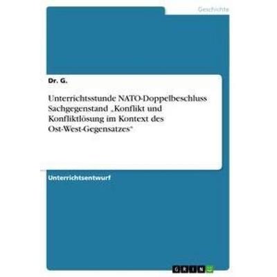 Unterrichtsstunde NATO-Doppelbeschluss Sachgegenstand 'Konflikt und Konfliktlösung im Kontext des Ost-West-Gegensatzes'; Taschenbuch von G., GRIN,