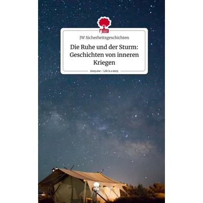 Die Ruhe und der Sturm: Geschichten von inneren Kriegen. Life is a Story - story.one, Gebundene Ausgabe von JW Sicherheitsgeschichten, Story.one