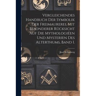 Vergleichendes Handbuch der Symbolik der Freimaurerei, mit besonderer Rücksicht auf die Mythologieen und Mysterien des Alterthums, Band I.,