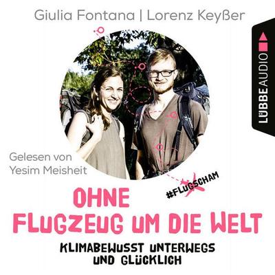 Ohne Flugzeug um die Welt - Klimabewusst unterwegs und glücklich - Giulia Fontana,Lorenz Keysser, Audio, 9783838794693