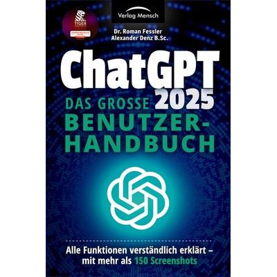 ChatGPT 2025 - Das große Benutzerhandbuch, Taschenbuch von Roman Fessler,Alexander Denz B. Sc., Verlag Mensch, 978-3-903491-82-3