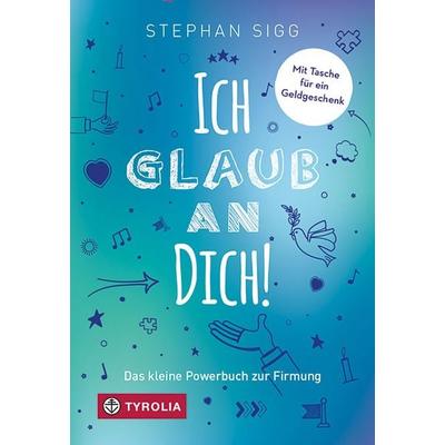 Ich glaub an dich!, Taschenbuch von Stephan Sigg, Tyrolia, 978-3-7022-3805-6