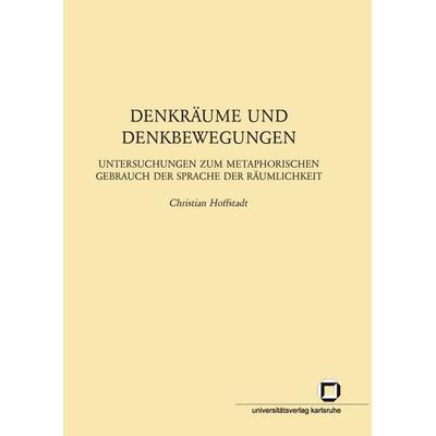 Denkräume und Denkbewegungen : Untersuchungen zum metaphorischen Gebrauch der Sprache der Räumlichkeit, Taschenbuch von Christian Hoffstadt, KIT