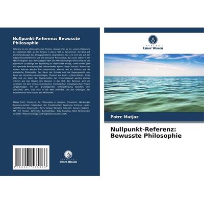 Nullpunkt-Referenz: Bewusste Philosophie, Taschenbuch von Potrc Matjaz, Verlag Unser Wissen, 978-620-7-53586-6