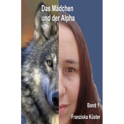 Der Alpha / Das Mädchen und der Alpha, Taschenbuch von Franziska Küster, Epubli, 978-3-7565-1902-6