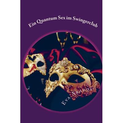 Ein Quantum Sex im Swingerclub, Gebundene Ausgabe von Eva Arados, Bookmundo, 978-94-037-8355-0