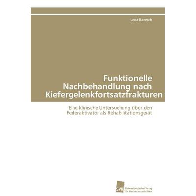 Funktionelle Nachbehandlung nach Kiefergelenkfortsatzfrakturen, Taschenbuch von Lena Baensch, Südwestdeutscher Verlag für Hochschulschriften,